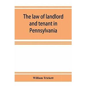 The law of landlord and tenant in Pennsylvania, Paperback - William Trickett imagine