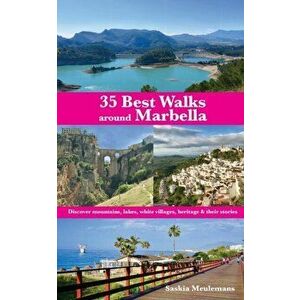 35 Best Walks around Marbella: Discover mountains, lakes, white villages, heritage & their stories, Paperback - Saskia Meulemans imagine