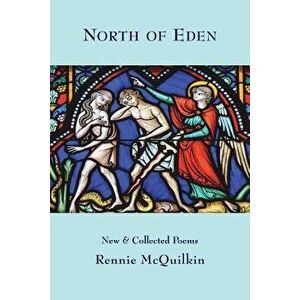 North of Eden: New & Collected Poems, Paperback - Rennie McQuilkin imagine