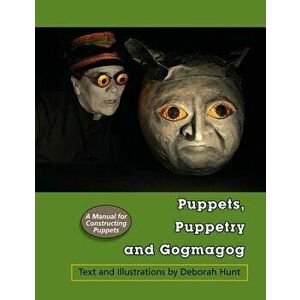 Puppets, Puppetry and Gogmagog: A Manual for constructing Puppets, Paperback - Deborah Hunt imagine