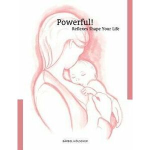 Powerful! Reflexes Shape Your Life, Paperback - Bärbel Hölscher imagine