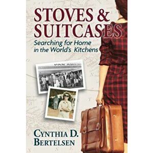 Stoves & Suitcases: Searching for Home in the World's Kitchens, Paperback - Cynthia Bertelsen imagine