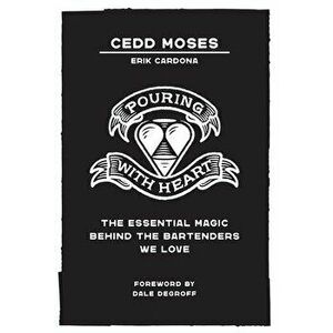 Pouring with Heart: The Essential Magic behind the Bartenders We Love, Hardcover - Cedd Moses imagine