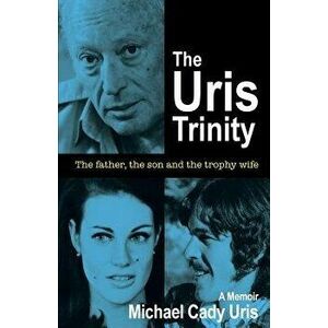 The Uris Trinity: The father, the son and the trophy wife, Paperback - Michael Cady Uris imagine