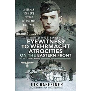Eyewitness to Wehrmacht Atrocities on the Eastern Front: A German Soldier's Memoir of War and Captivity, Hardcover - Luis Raffeiner imagine