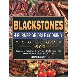 Blackstone 4-Burner Griddle Cooking Cookbook 1500: Prepare a Feast for Your Taste Buds with 1500 Days Vibranr, Delicious Recipes - Robyn Blakely imagine