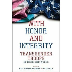 With Honor and Integrity: Transgender Troops in Their Own Words, Hardcover - Máel Embser-Herbert imagine