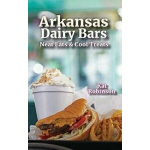 Arkansas Dairy Bars: Neat Eats and Cool Treats, Hardcover - Kat Robinson imagine