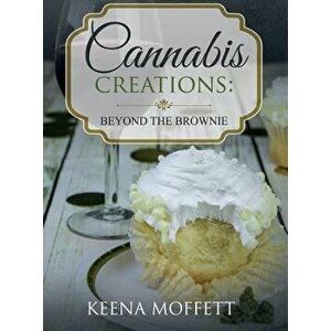 Cannabis Creations: Beyond the Brownie, Hardcover - Keena K. Moffett imagine