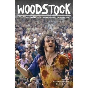 Woodstock Then and Now: A 50th Anniversary Celebration, Hardcover - Alex Ludwig imagine