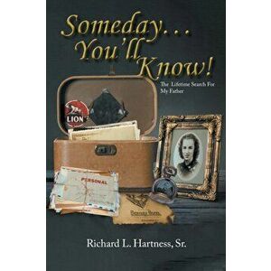 Someday... You'll Know!: The Lifetime Search For My Father, Paperback - Richard L. Hartness imagine