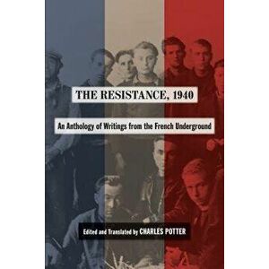 The Resistance, 1940: An Anthology of Writings from the French Underground, Paperback - Charles B. Potter imagine