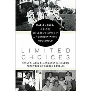 Limited Choices: Mable Jones, a Black Children's Nurse in a Northern White Household, Hardcover - Emily K. Abel imagine