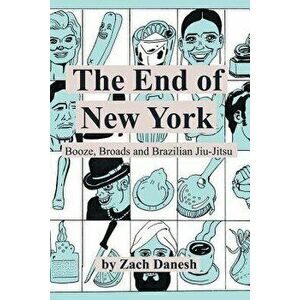 The End of New York: Booze, Broads and Brazilian Jiu-Jitsu, Paperback - Zach Danesh imagine