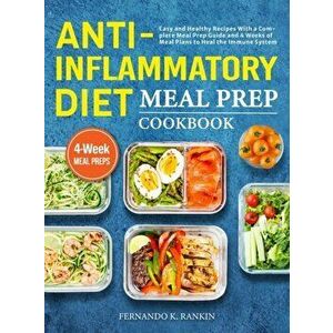 Anti-Inflammatory Diet Meal Prep Cookbook: Easy and Healthy Recipes With a Complete Meal Prep Guide and 4 Weeks of Meal Plans to Heal the Immune Syste imagine