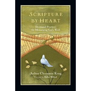 Scripture by Heart: Devotional Practices for Memorizing God's Word, Paperback - Joshua Choonmin Kang imagine