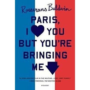Paris, I Love You But You're Bringi, Paperback - Rosecrans Baldwin imagine