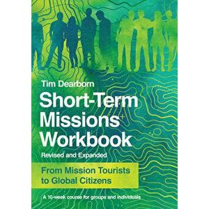 Short-Term Missions Workbook: From Mission Tourists to Global Citizens, Paperback - Tim Dearborn imagine