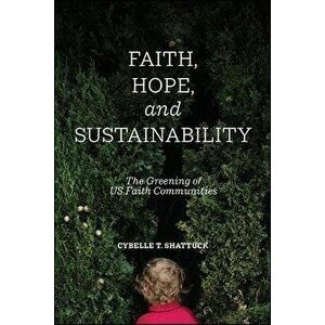 Faith, Hope, and Sustainability: The Greening of Us Faith Communities, Paperback - Cybelle T. Shattuck imagine