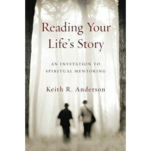 Reading Your Life's Story: An Invitation to Spiritual Mentoring, Paperback - Keith Anderson imagine