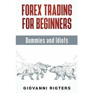 Forex Trading for Beginners, Dummies and Idiots, Paperback - Giovanni Rigters imagine