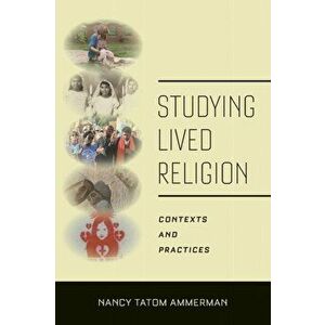 Studying Lived Religion: Contexts and Practices, Paperback - Nancy Tatom Ammerman imagine