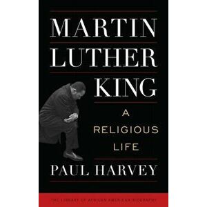Martin Luther King: A Religious Life, Hardcover - Paul Harvey imagine
