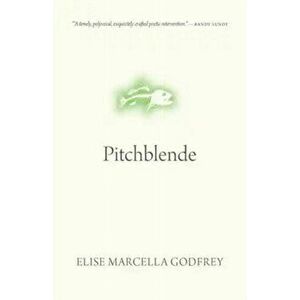 Pitchblende, Paperback - Elise Marcella Godfrey imagine