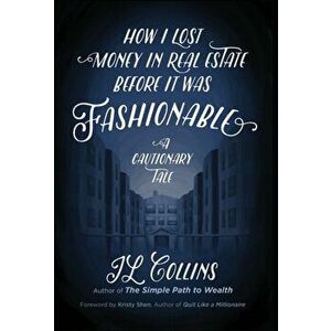 How I Lost Money in Real Estate Before It Was Fashionable: A Cautionary Tale, Hardcover - Jl Collins imagine