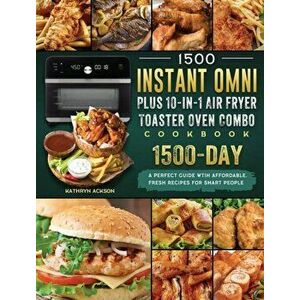 1500 Instant Omni Plus10-in-1 Air Fryer Toaster Oven Combo Cookbook: A Perfect Guide wtih 1500 Days Affordable, Fresh Recipes for Smart People - Kathr imagine