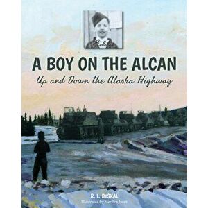 A Boy on the Alcan: Up and Down the Alaska Highway, Paperback - R. L. Byskal imagine