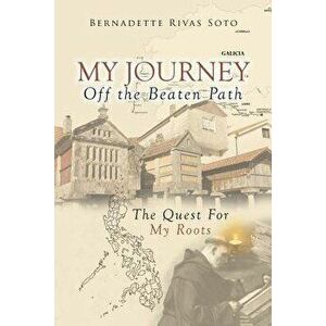 My Journey Off the Beaten Path: The Quest for My Roots, from Spain to the Philippines, Paperback - Bernadette Rivas Soto imagine