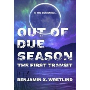 Out of Due Season: The First Transit, Hardcover - Benjamin X. Wretlind imagine