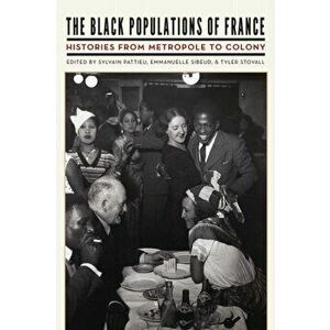 The Black Populations of France: Histories from Metropole to Colony, Paperback - Sylvain Pattieu imagine
