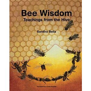 Bee Wisdom - Teachings from the Hive, Paperback - Sandira Belia imagine