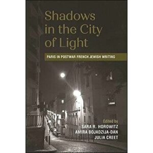 Shadows in the City of Light: Paris in Postwar French Jewish Writing, Paperback - Sara R. Horowitz imagine