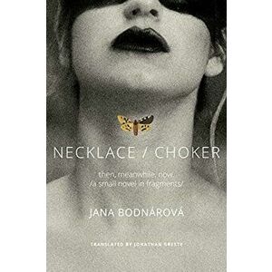 Necklace/Choker: Then, Meanwhile, Now./A Small Novel in Fragments, Hardcover - Jana Bodnárová imagine