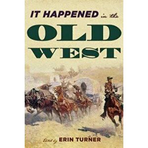 It Happened in the Old West: Remarkable Events that Shaped History, Paperback - Erin H. Turner imagine