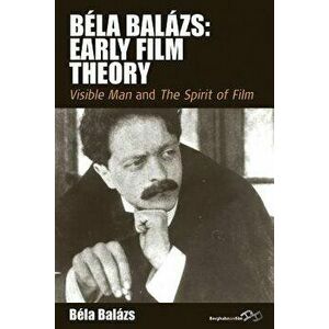 Béla Balázs: Early Film Theory: Visible Man and the Spirit of Film, Paperback - Béla Balázs imagine