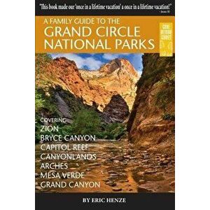 A Family Guide to the Grand Circle National Parks: Covering Zion, Bryce Canyon, Capitol Reef, Canyonlands, Arches, Mesa Verde, Grand Canyon - Eric Hen imagine