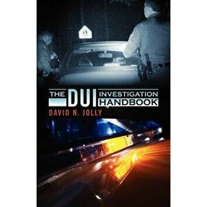 The DUI Investigation Handbook, Paperback - David N. Jolly imagine