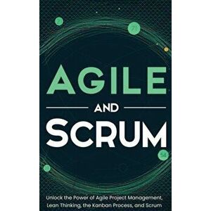 Agile and Scrum: Unlock the Power of Agile Project Management, Lean Thinking, the Kanban Process, and Scrum, Hardcover - Robert McCarthy imagine
