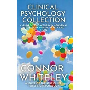 Clinical Psychology Collection: A Guide To Psychotherapy, Abnormal Psychology, Mental Health and More, Hardcover - Connor Whiteley imagine
