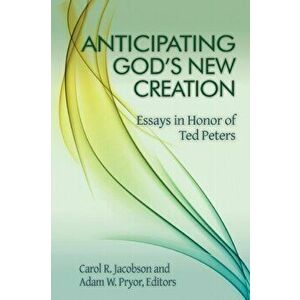 Anticipating God's New Creation: Essays in Honor of Ted Peters, Paperback - Carol R. Jacobson imagine