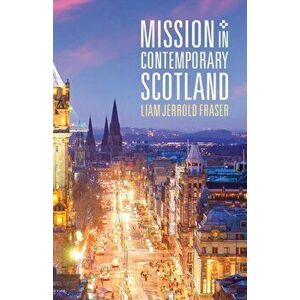 Mission in Contemporary Scotland, Paperback - Liam Jerrold Fraser imagine
