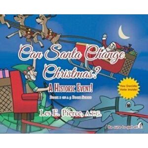 Can Santa Change Christmas? A Historic Event!: Book 1 of a 3 Book Series, Hardcover - Les E. Pierce a. T. G. imagine