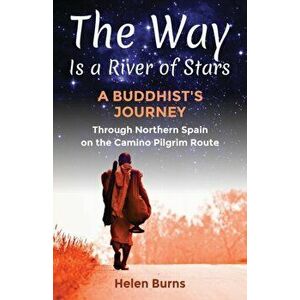 The Way is a River of Stars: A Buddhist's Journey Through Northern Spain on the Camino Pilgrim Route, Paperback - Helen Burns imagine