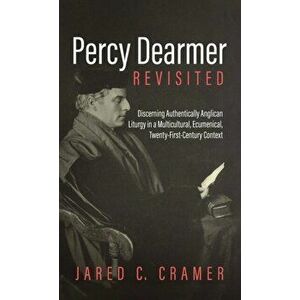 Percy Dearmer Revisited, Hardcover - Jared C. Cramer imagine