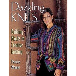 Dazzling Knits: Building Blocks to Creative Knitting, Paperback - Patricia Werner imagine