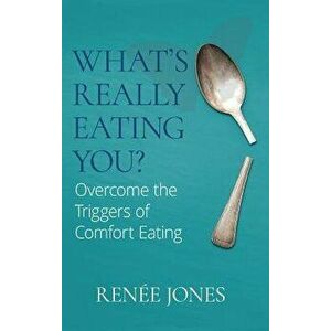 What's Really Eating You?: Overcome the Triggers of Comfort Eating, Hardcover - Renée Jones imagine